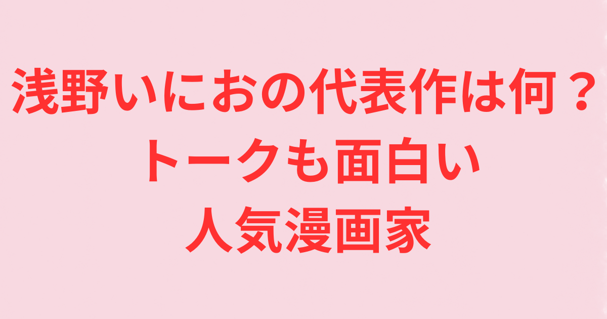 浅野いにおの代表作は何？