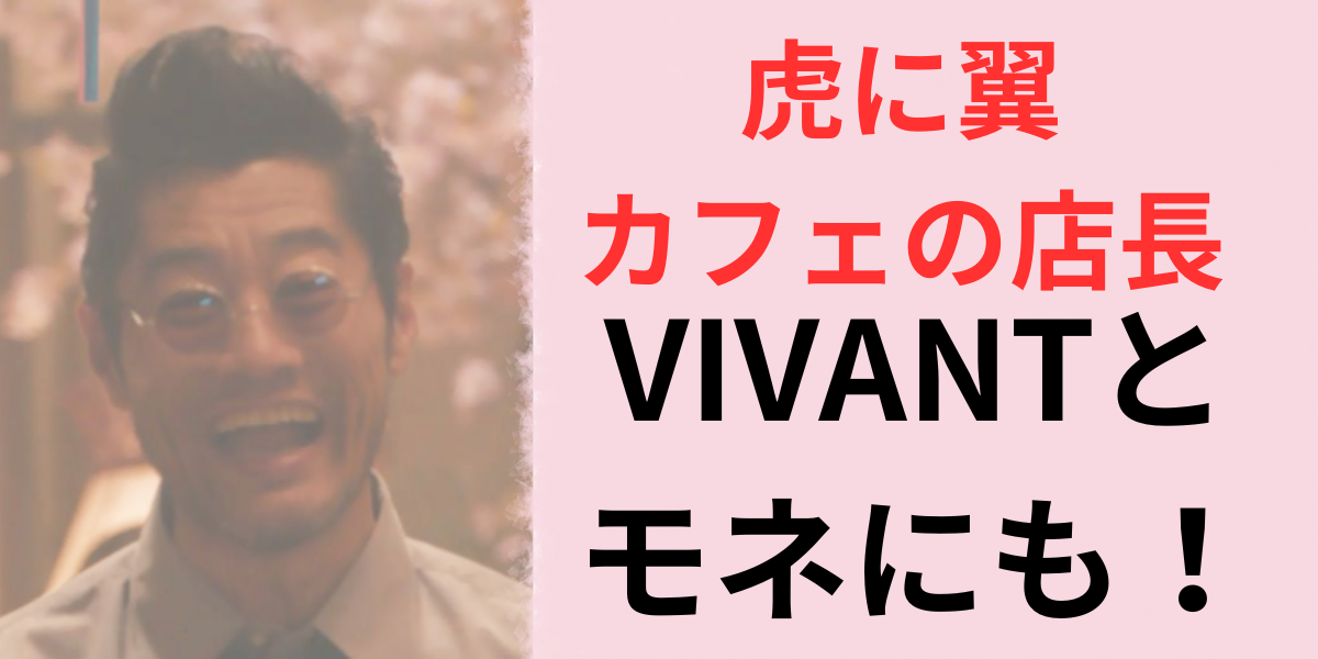 虎に翼カフェ店長は誰？VIVANTにも出演