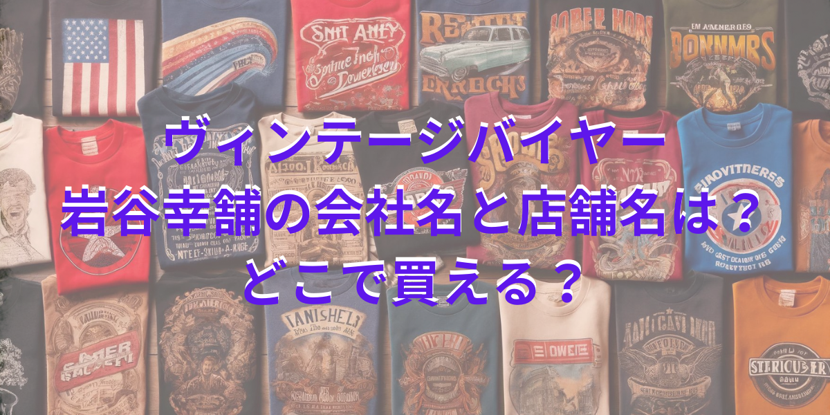 ヴィンテージバイヤー岩谷幸舗の会社名と店舗名は？どこで買える？