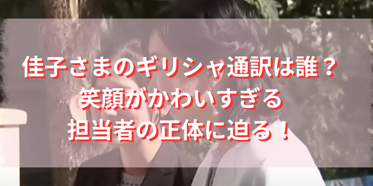 佳子さまの通訳は誰