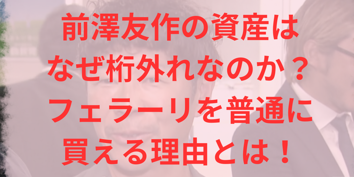 前澤友作の資産はなぜ桁外れなのか？