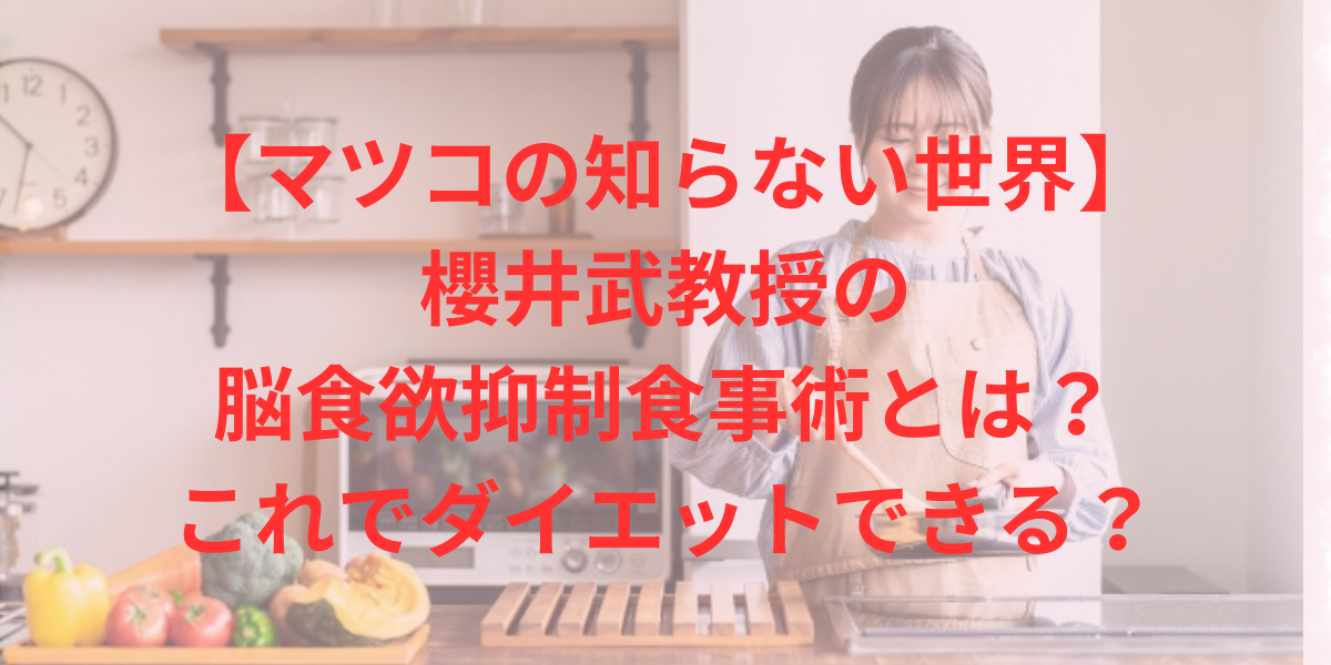 【マツコの知らない世界】櫻井武の脳食欲抑制食事術とは？