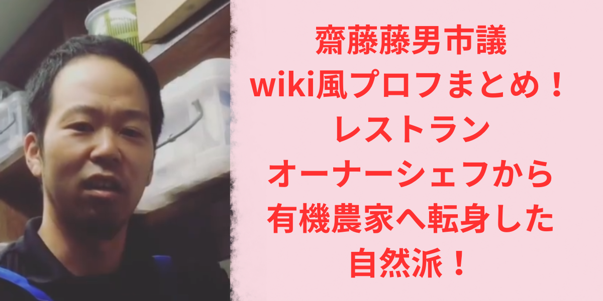 齋藤藤男市議のwiki風プロフまとめ！レストランオーナーシェフから有機農家へ転身した自然派！