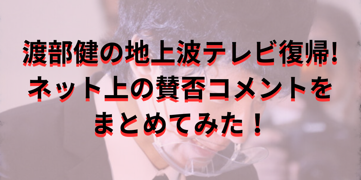 渡部健の地上波テレビ復帰に対する評価は？ネット上の賛否コメント