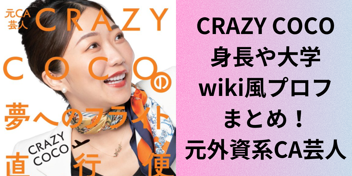 CRAZY COCOの身長や大学wiki風プロフまとめ！元外資系CA芸人