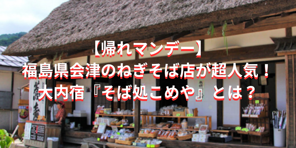 【帰れマンデー】福島県会津のねぎそば店 大内宿『そば処こめや』