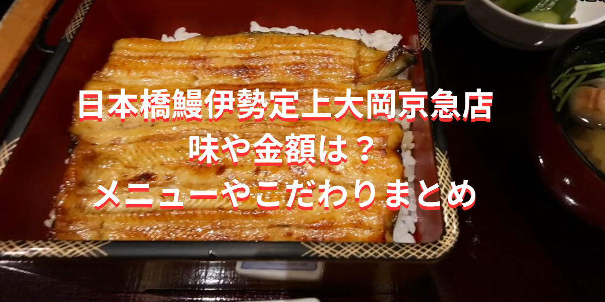 日本橋鰻伊勢定上大岡京急店の味や金額は？メニューやこだわり