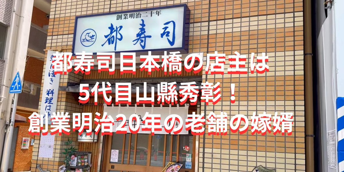 都寿司日本橋の店主は5代目山縣秀彰！創業明治20年の老舗の嫁婿