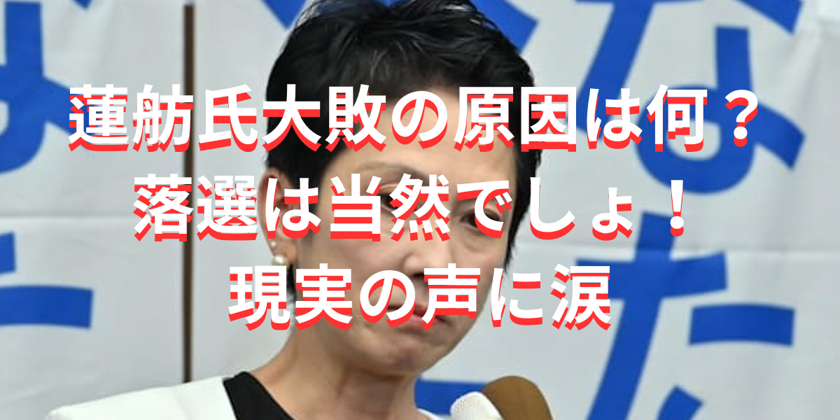 蓮舫氏大敗の原因は何？落選は当然