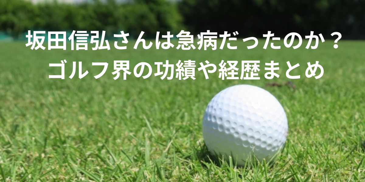 坂田信弘さんは急病だったのか？ゴルフ界の功績や経歴まとめ