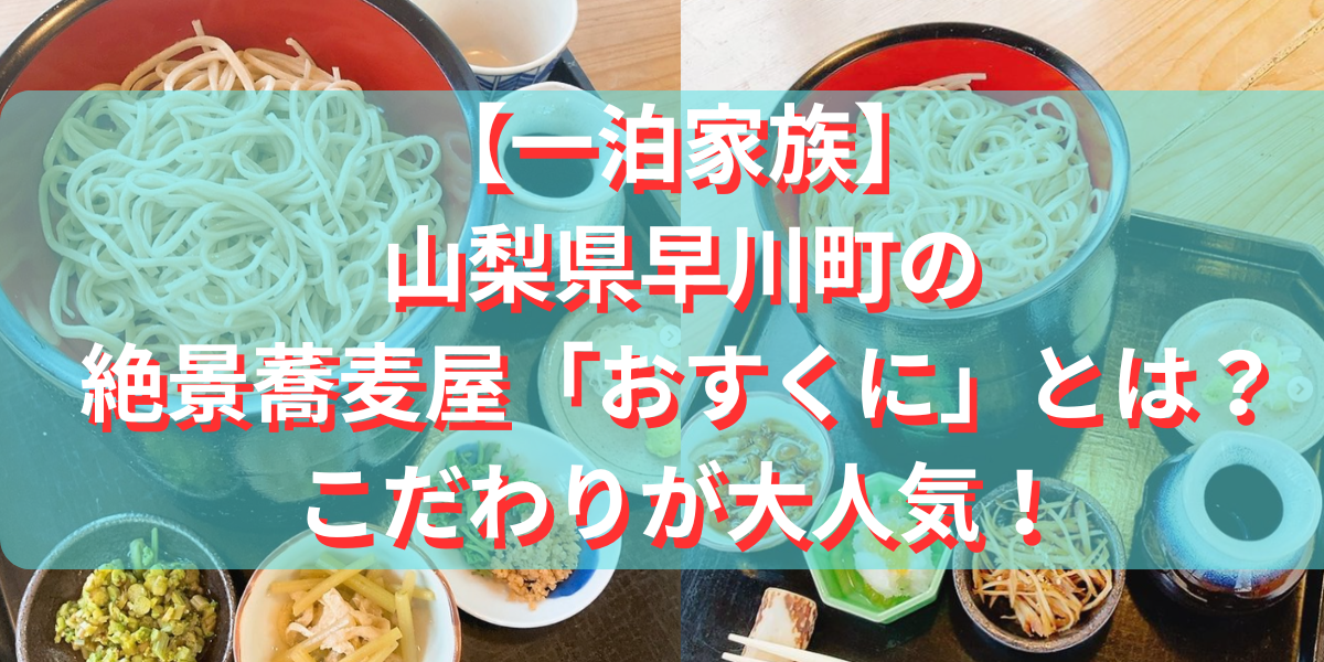 【一泊家族】山梨県早川町の絶景蕎麦屋「おすくに」とは？