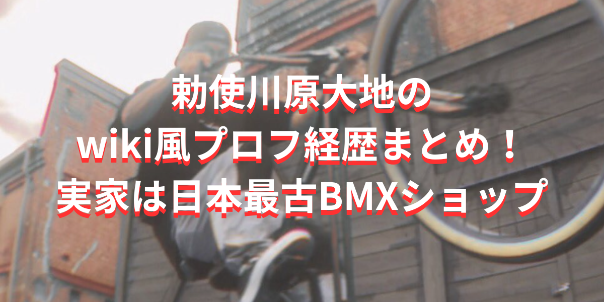 勅使川原大地のwiki風プロフ経歴まとめ！実家は日本最古BMXショップ