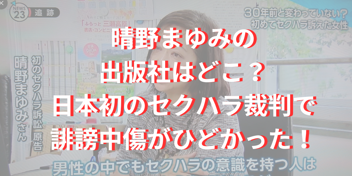 晴野まゆみの出版社はどこ？日本初のセクハラ裁判で誹謗中傷がひどかった！