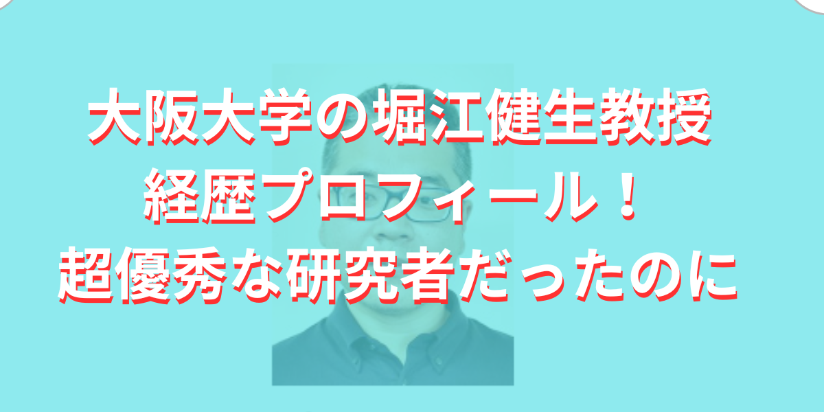 大阪大学の堀江健生教授の経歴プロフィール！