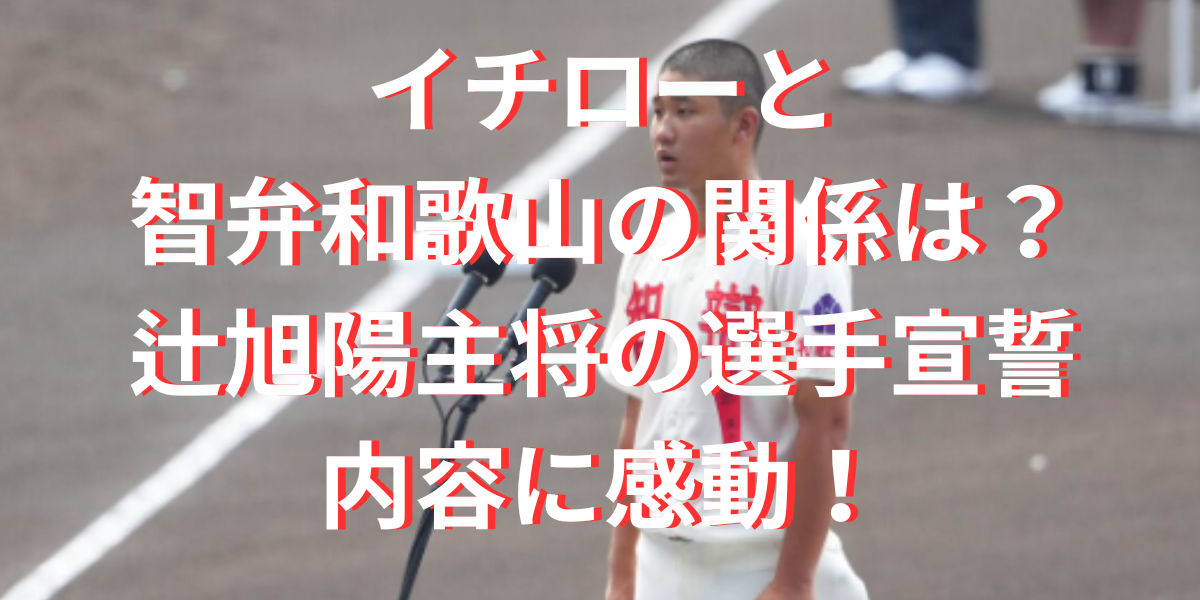 イチローと智弁和歌山の関係は？辻旭陽主将の選手宣誓の内容に感動！