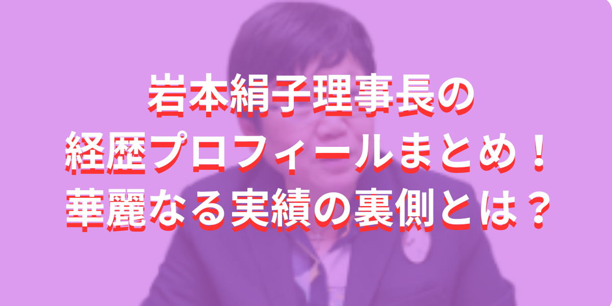 岩本絹子理事長の経歴プロフィールまとめ！華麗なる実績の裏側