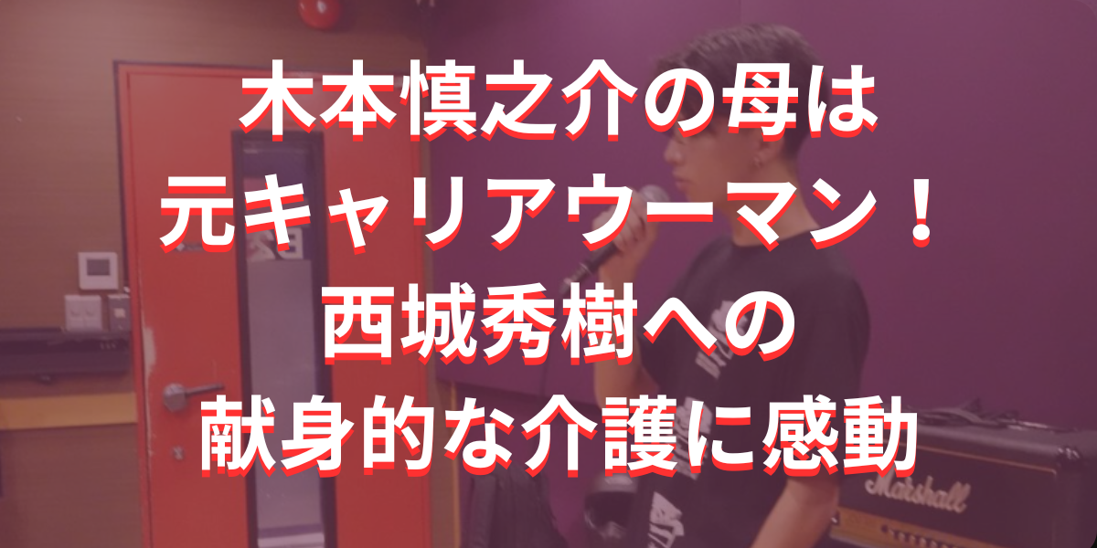 木本慎之介の母は元キャリアウーマン！西城秀樹への献身的な介護