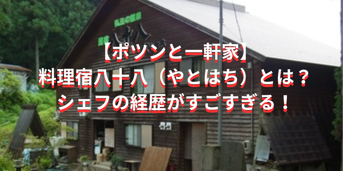 【ポツンと一軒家】料理宿八十八（やとはち）とは？シェフの経歴がすごすぎる！