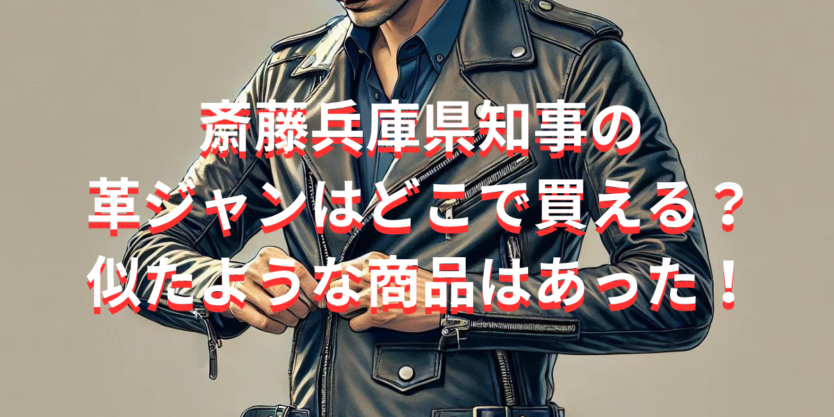 斎藤兵庫県知事の革ジャンはどこで買える？