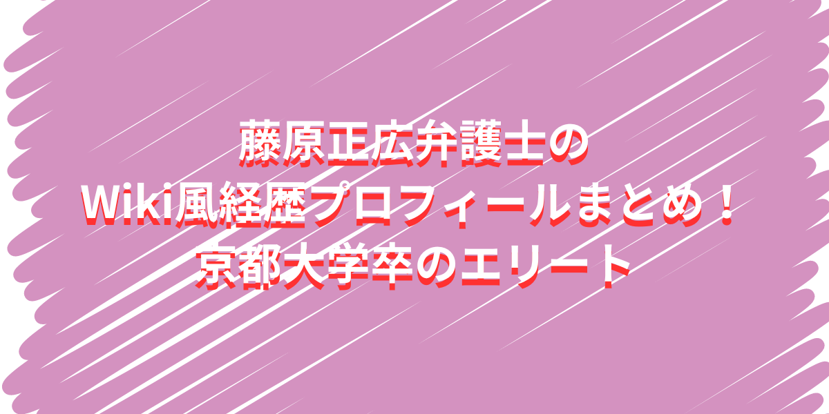 藤原正広弁護士のWiki風経歴プロフィールまとめ！京都大学卒のエリート