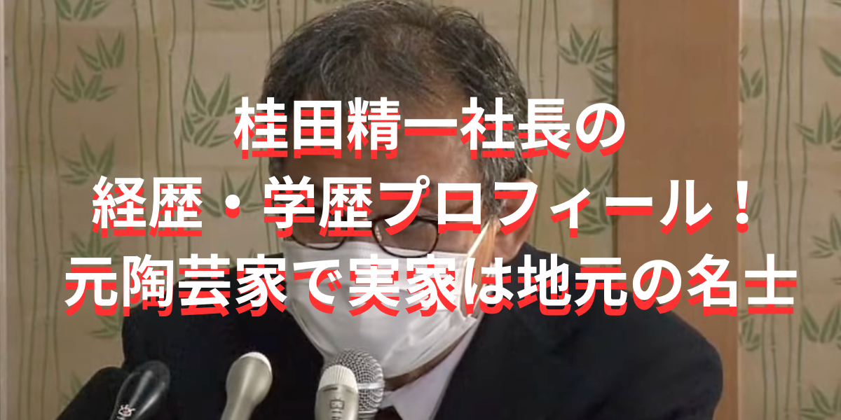 桂田精一社長の経歴・学歴プロフィールまとめ！元陶芸家で実家は地元の名士