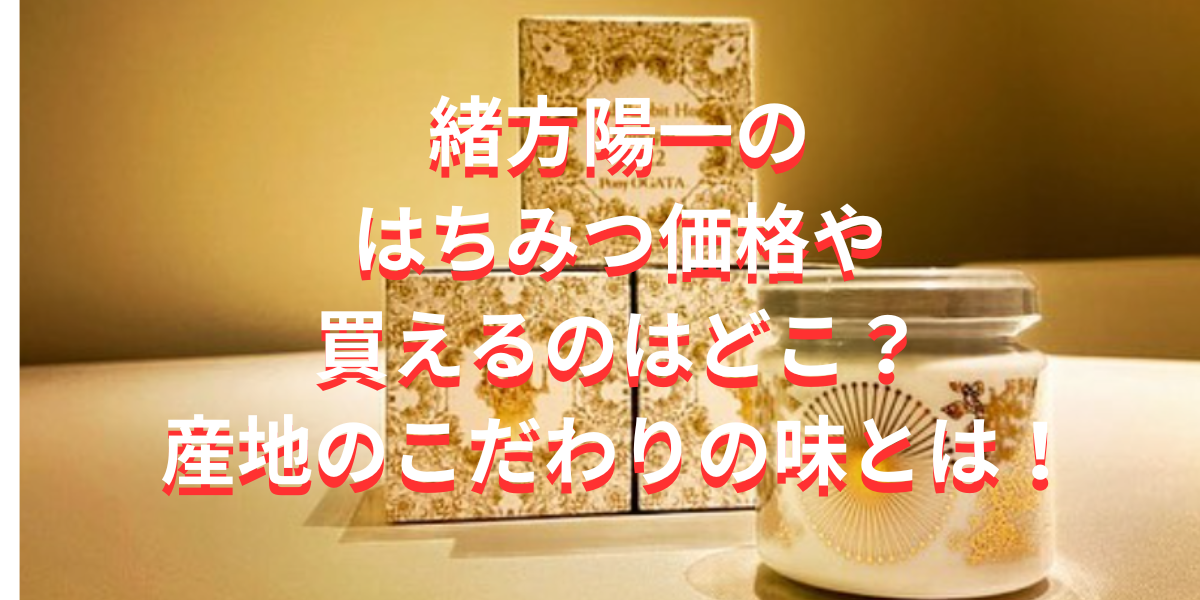 緒方陽一のはちみつ価格や買えるのはどこ？産地のこだわりの味とは！