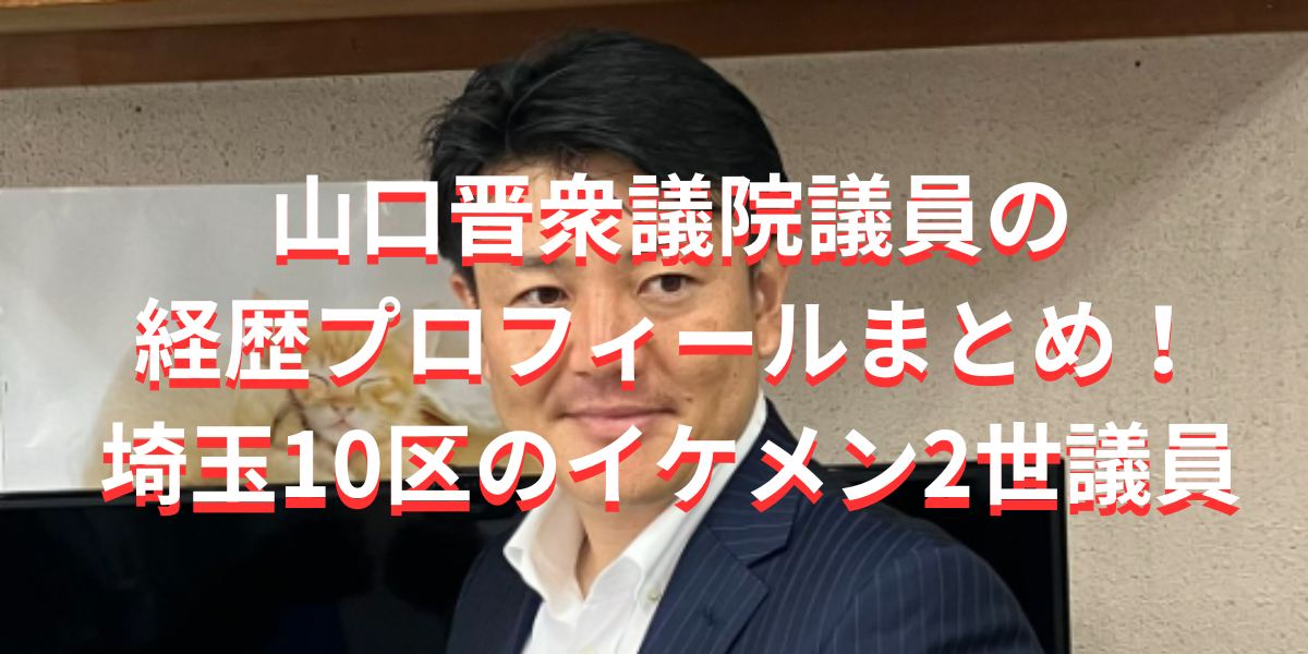 山口晋衆議院議員の経歴プロフィールまとめ！埼玉10区のイケメン2世議員