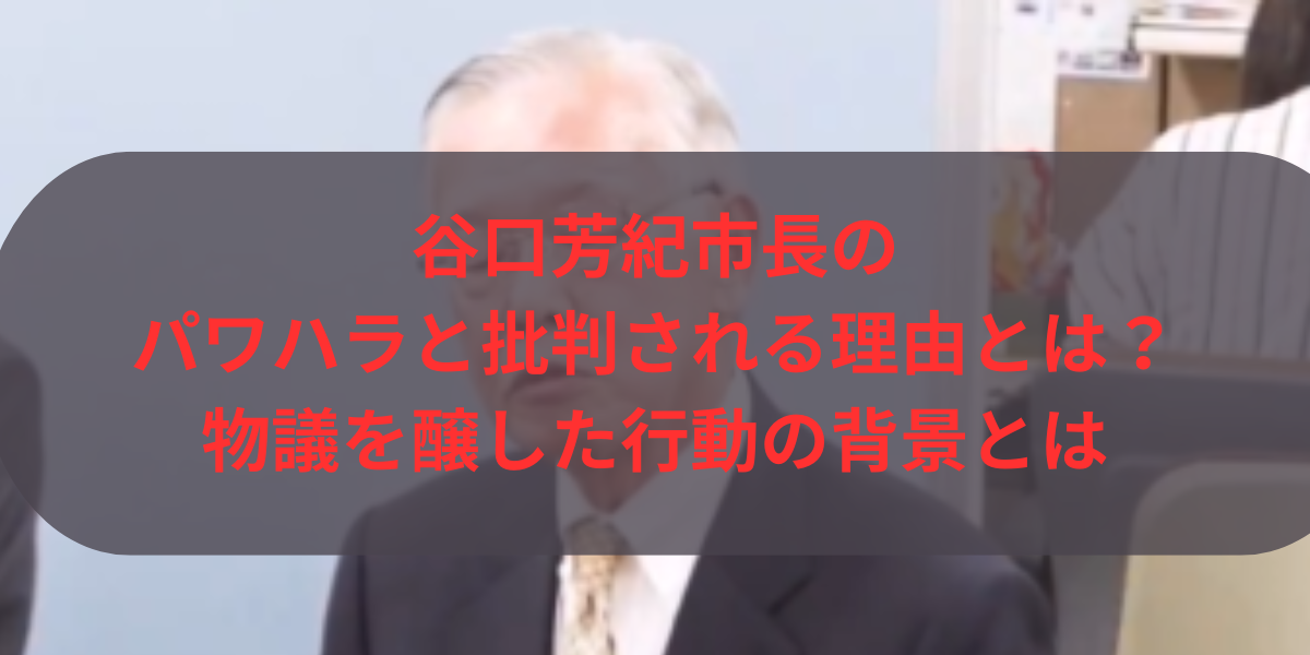 谷口芳紀市長のパワハラと批判される理由とは？物議を醸した行動の背景とは