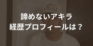 諦めないアキラ経歴プロフィール